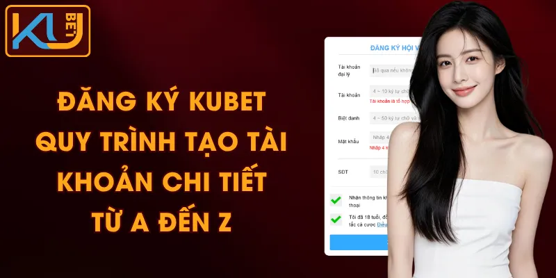 Đăng Ký KUBET - Quy Trình Tạo Tài Khoản Chi Tiết Từ A Đến Z