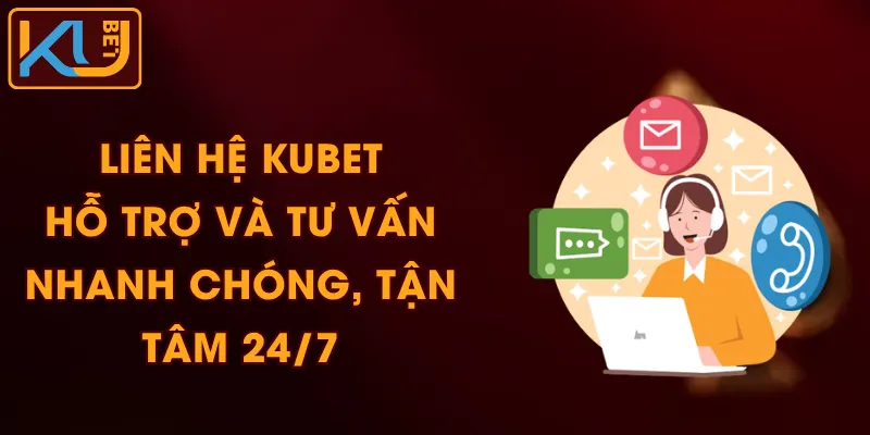 Liên Hệ KUBET – Hỗ Trợ Và Tư Vấn Nhanh Chóng, Tận Tâm 24/7