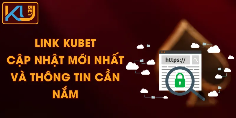 Link KUBET - Cập Nhật Mới Nhất Và Thông Tin Cần Nắm