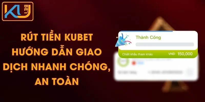 Rút Tiền KUBET - Hướng Dẫn Giao Dịch Nhanh Chóng, An Toàn