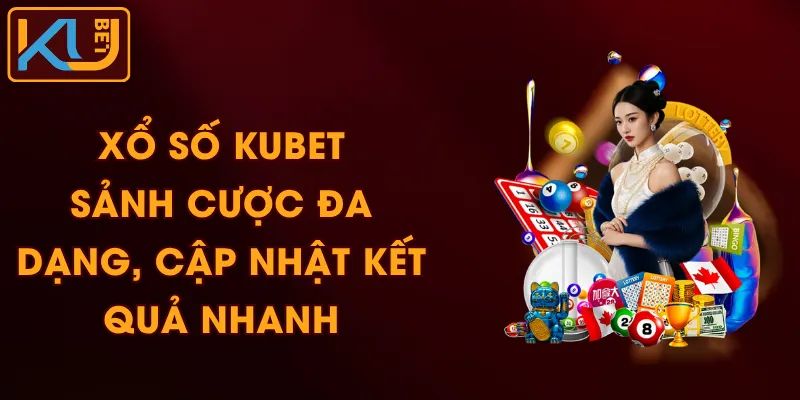 Xổ Số KUBET - Sảnh Cược Đa Dạng, Cập Nhật Kết Quả Nhanh