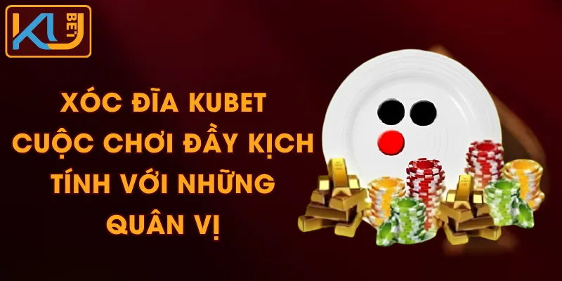 Xóc Đĩa KUBET - Cuộc Chơi Đầy Kịch Tính Với Những Quân Vị